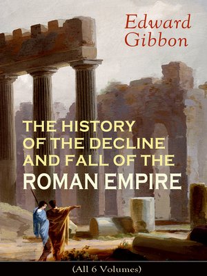 THE HISTORY OF THE DECLINE AND FALL OF THE ROMAN EMPIRE (All 6 Volumes) - ebook